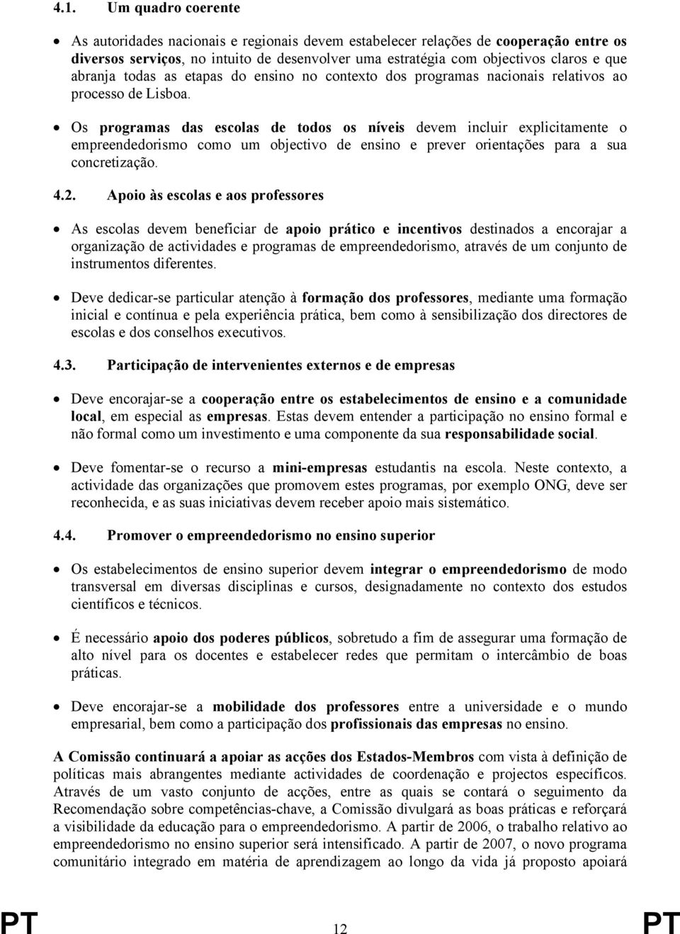 Os programas das escolas de todos os níveis devem incluir explicitamente o empreendedorismo como um objectivo de ensino e prever orientações para a sua concretização. 4.2.