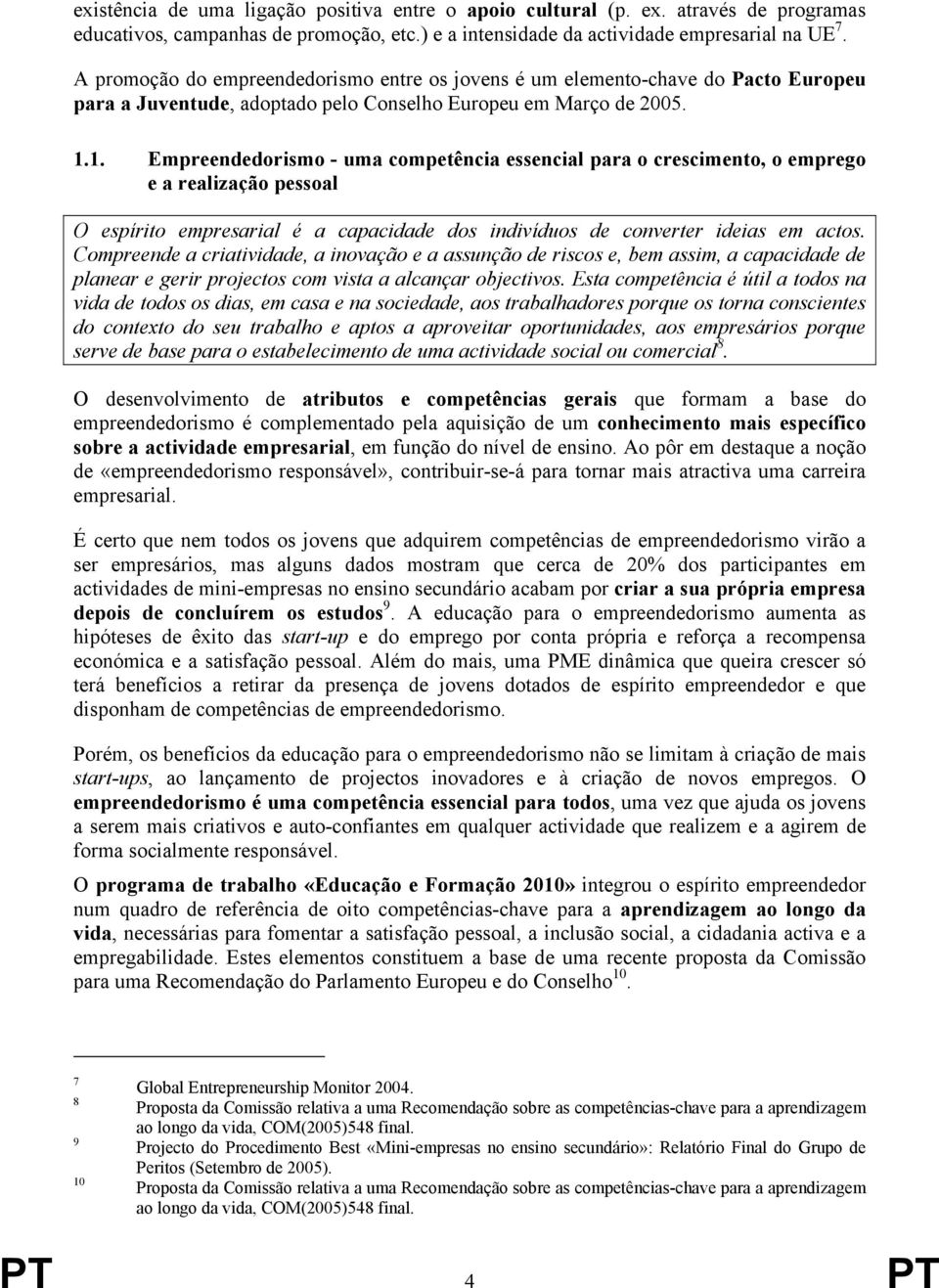 1. Empreendedorismo - uma competência essencial para o crescimento, o emprego e a realização pessoal O espírito empresarial é a capacidade dos indivíduos de converter ideias em actos.