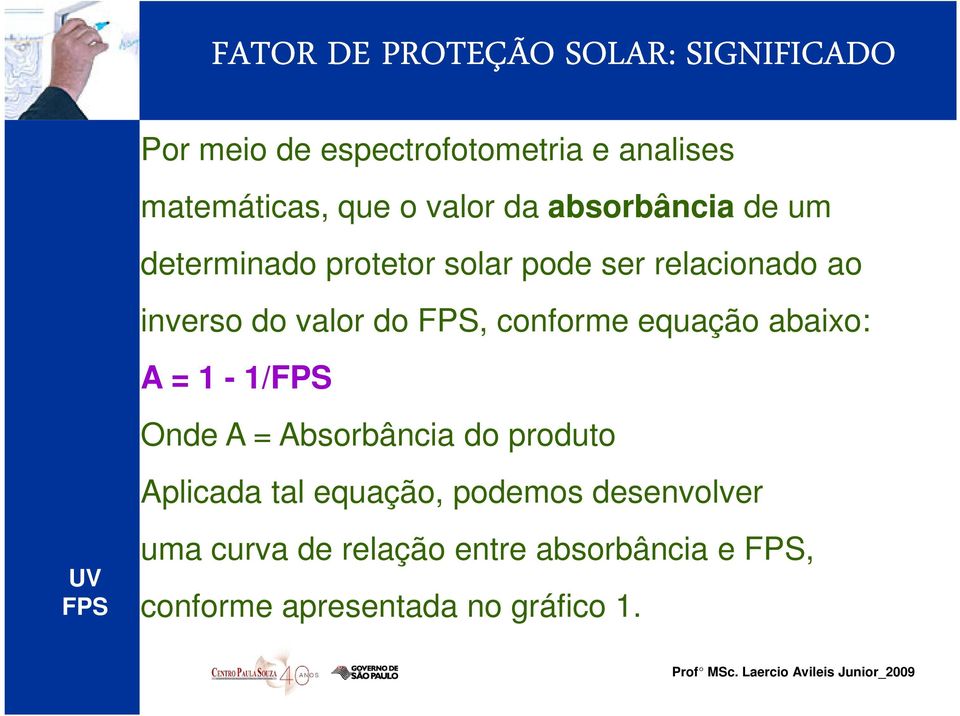 FPS, conforme equação abaixo: A = 1-1/FPS Onde A = Absorbância do produto Aplicada tal equação,