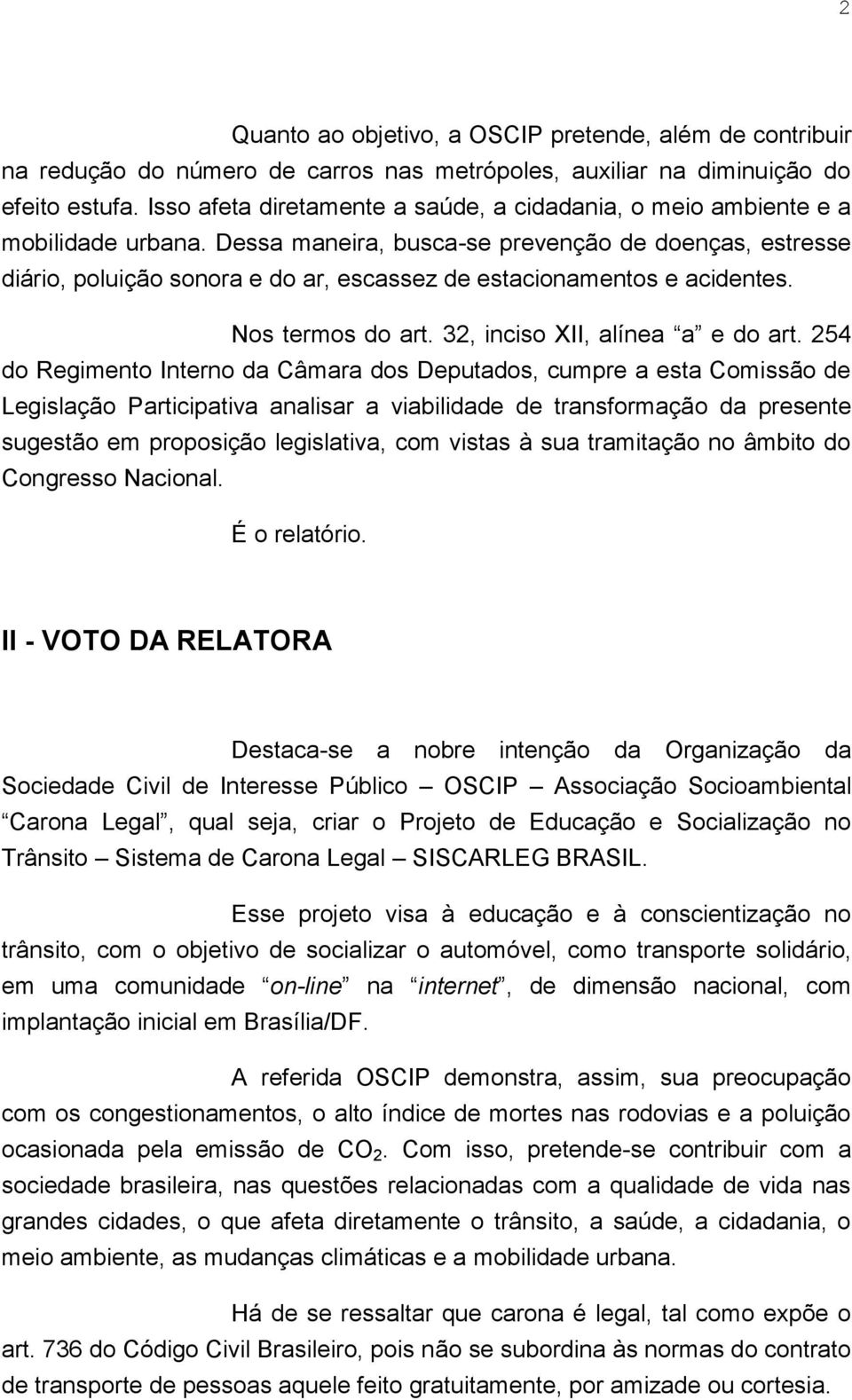 Dessa maneira, busca-se prevenção de doenças, estresse diário, poluição sonora e do ar, escassez de estacionamentos e acidentes. Nos termos do art. 32, inciso XII, alínea a e do art.