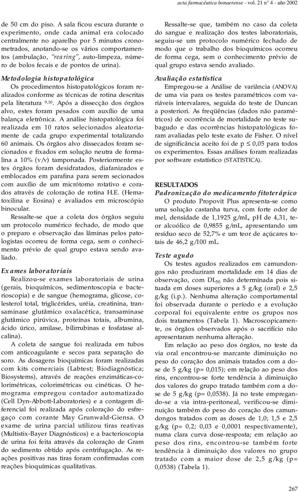 número de bolos fecais e de pontos de urina). Metodologia histopatológica Os procedimentos histopatológicos foram realizados conforme as técnicas de rotina descritas pela literatura 9,10.