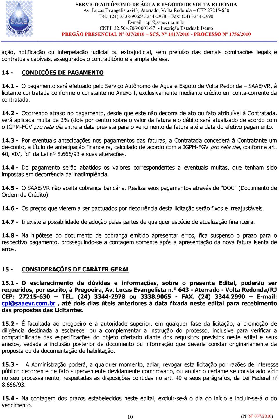 1 - O pagamento será efetuado pelo Serviço Autônomo de Água e Esgoto de Volta Redonda SAAE/VR, à licitante contratada conforme o constante no Anexo I, exclusivamente mediante crédito em