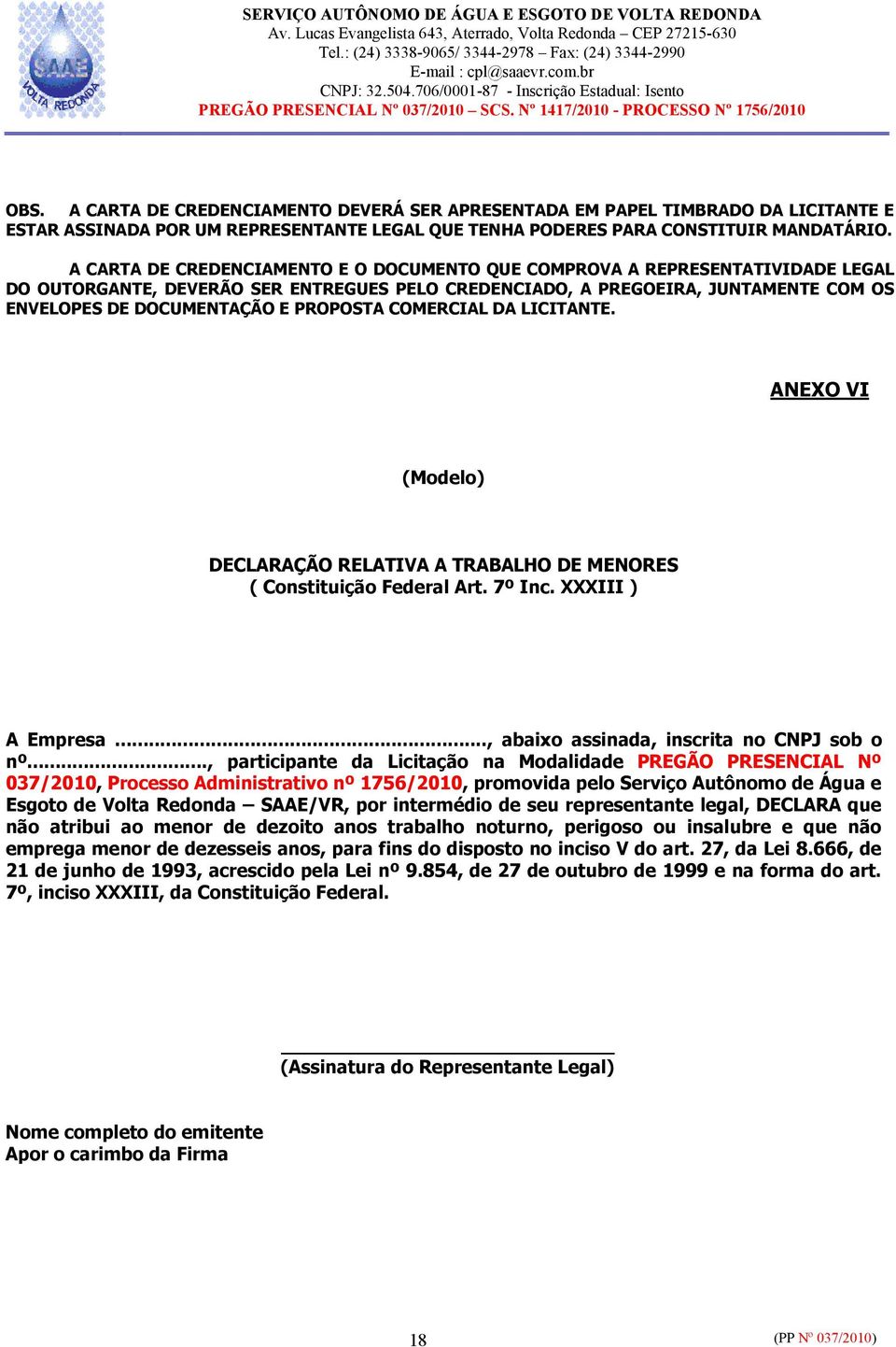 PROPOSTA COMERCIAL DA LICITANTE. ANEXO VI (Modelo) DECLARAÇÃO RELATIVA A TRABALHO DE MENORES ( Constituição Federal Art. 7º Inc. XXXIII ) A Empresa..., abaixo assinada, inscrita no CNPJ sob o nº.