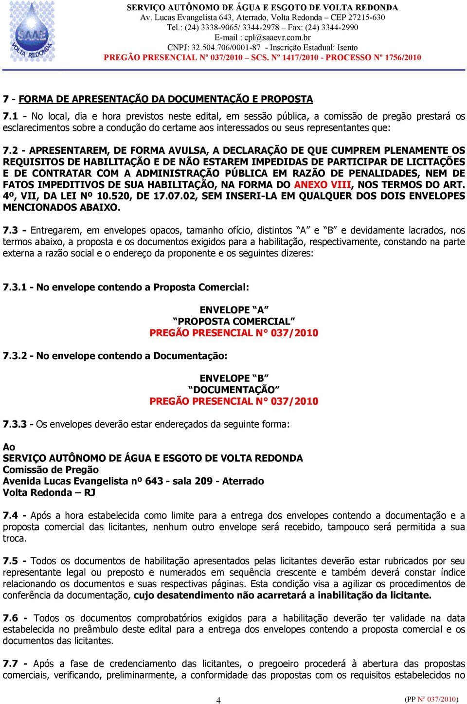 2 - APRESENTAREM, DE FORMA AVULSA, A DECLARAÇÃO DE QUE CUMPREM PLENAMENTE OS REQUISITOS DE HABILITAÇÃO E DE NÃO ESTAREM IMPEDIDAS DE PARTICIPAR DE LICITAÇÕES E DE CONTRATAR COM A ADMINISTRAÇÃO