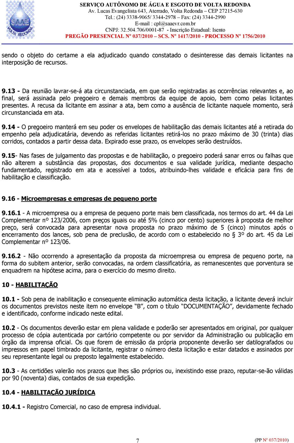 licitantes presentes. A recusa da licitante em assinar a ata, bem como a ausência de licitante naquele momento, será circunstanciada em ata. 9.