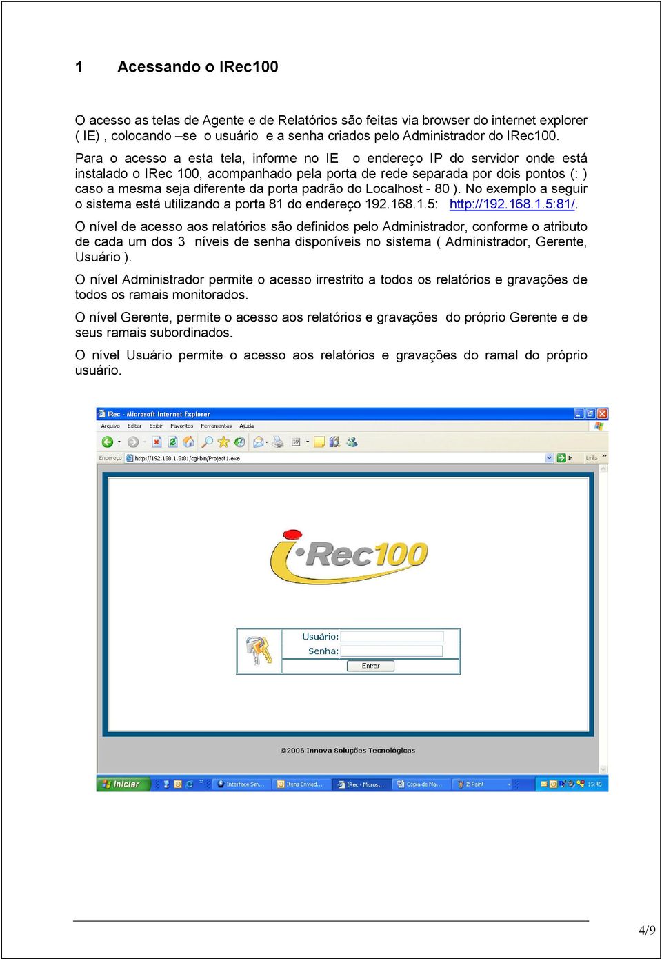 padrão do Localhost - 80 ). No exemplo a seguir o sistema está utilizando a porta 81 do endereço 192.168.1.5: http://192.168.1.5:81/.