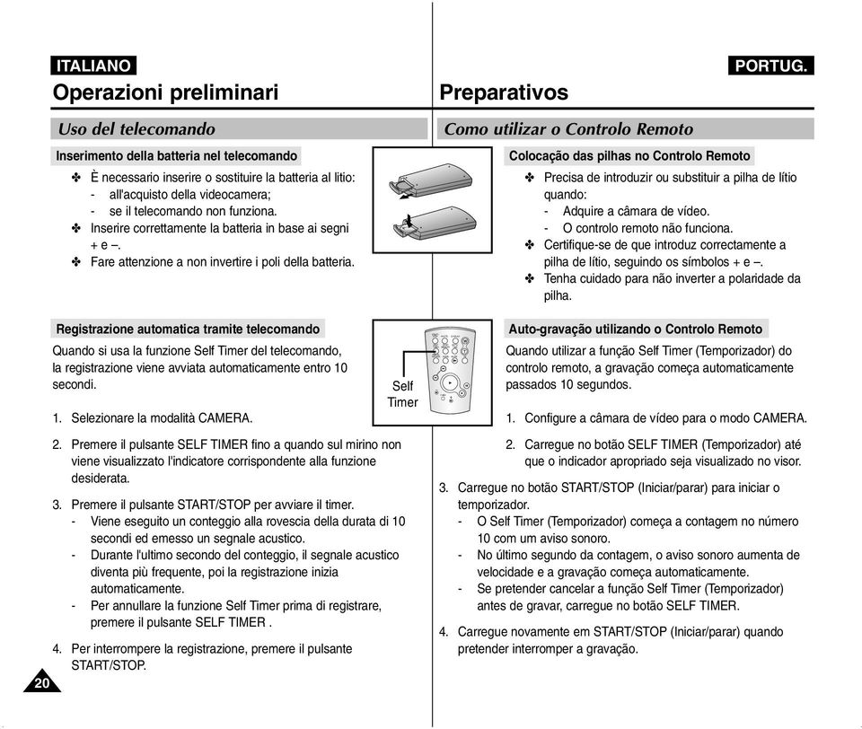 all'acquisto della videocamera; - se il telecomando non funziona. Inserire correttamente la batteria in base ai segni + e. Fare attenzione a non invertire i poli della batteria.