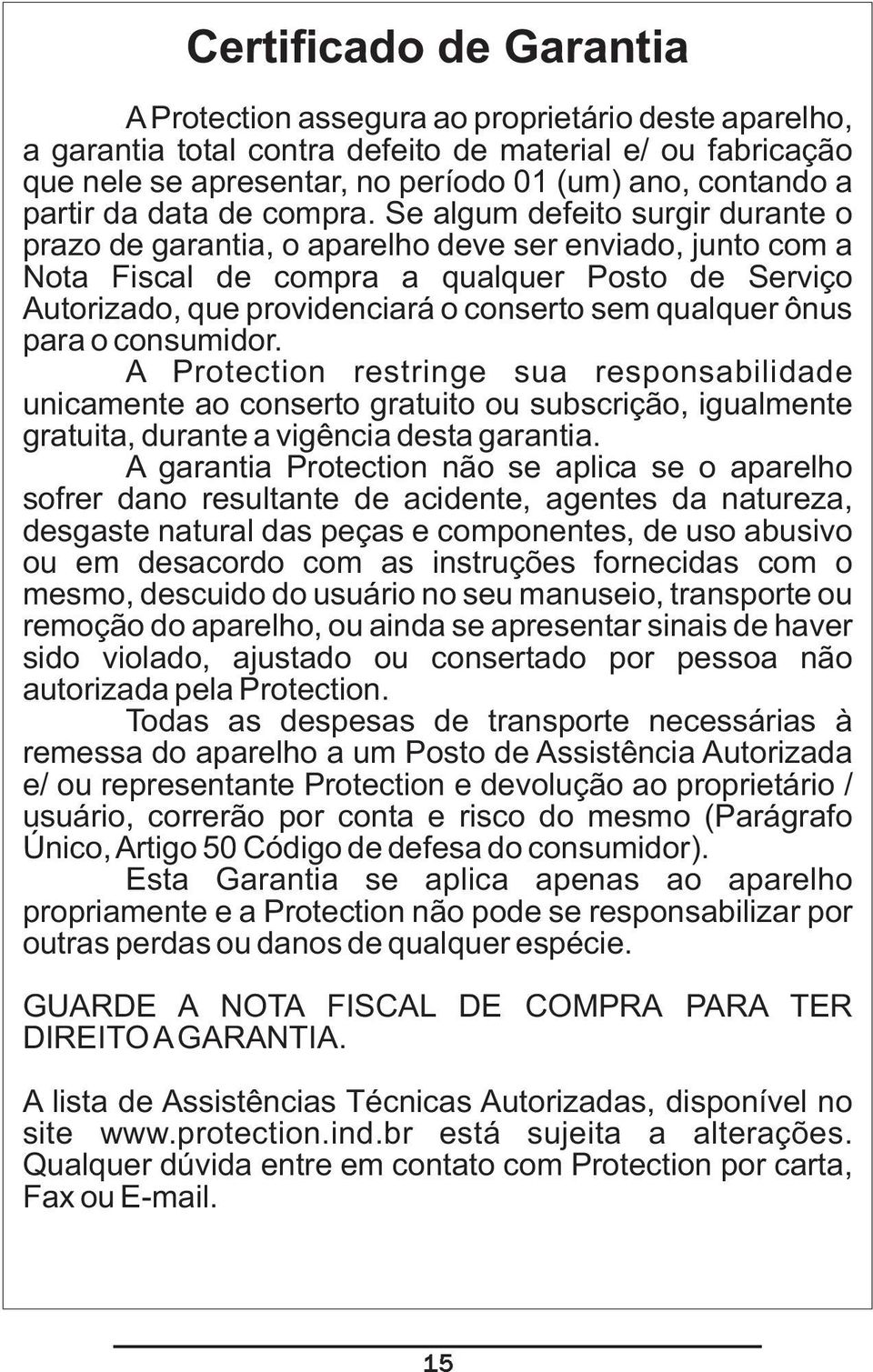 Se algum defeito surgir durante o prazo de garantia, o aparelho deve ser enviado, junto com a Nota Fiscal de compra a qualquer Posto de Serviço Autorizado, que providenciará o conserto sem qualquer