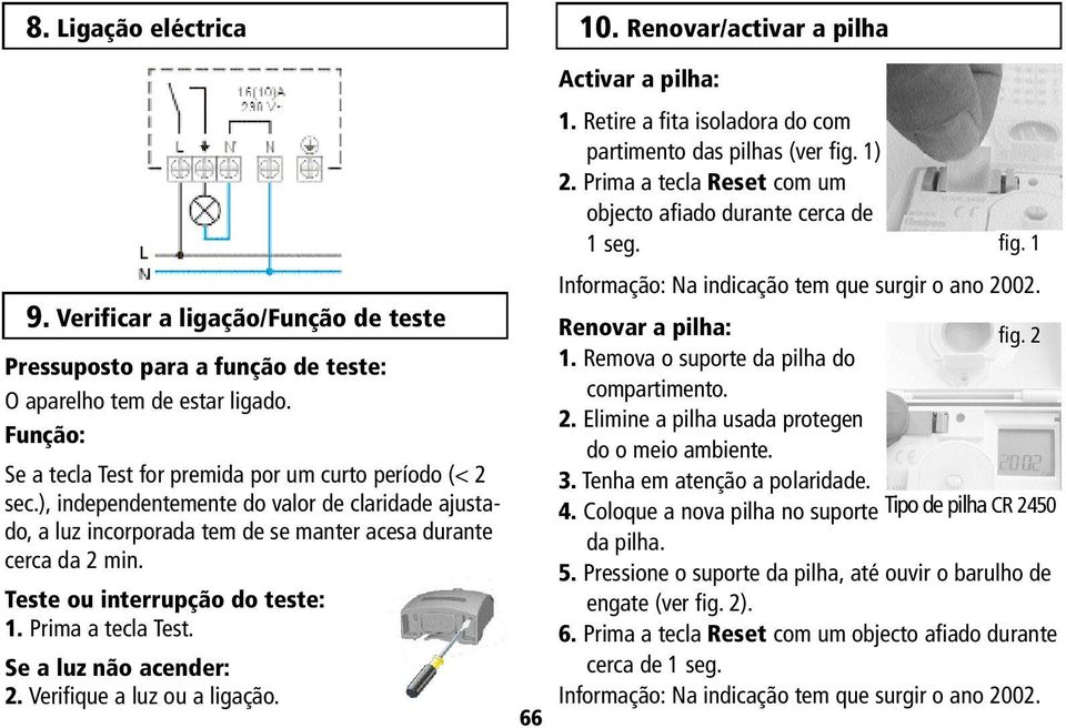 Verifique a luz ou a ligação. 66 10. Renovar/activar a pilha Activar a pilha: 1. Retire a fita isoladora do com partimento das pilhas (ver fig. 1) 2.