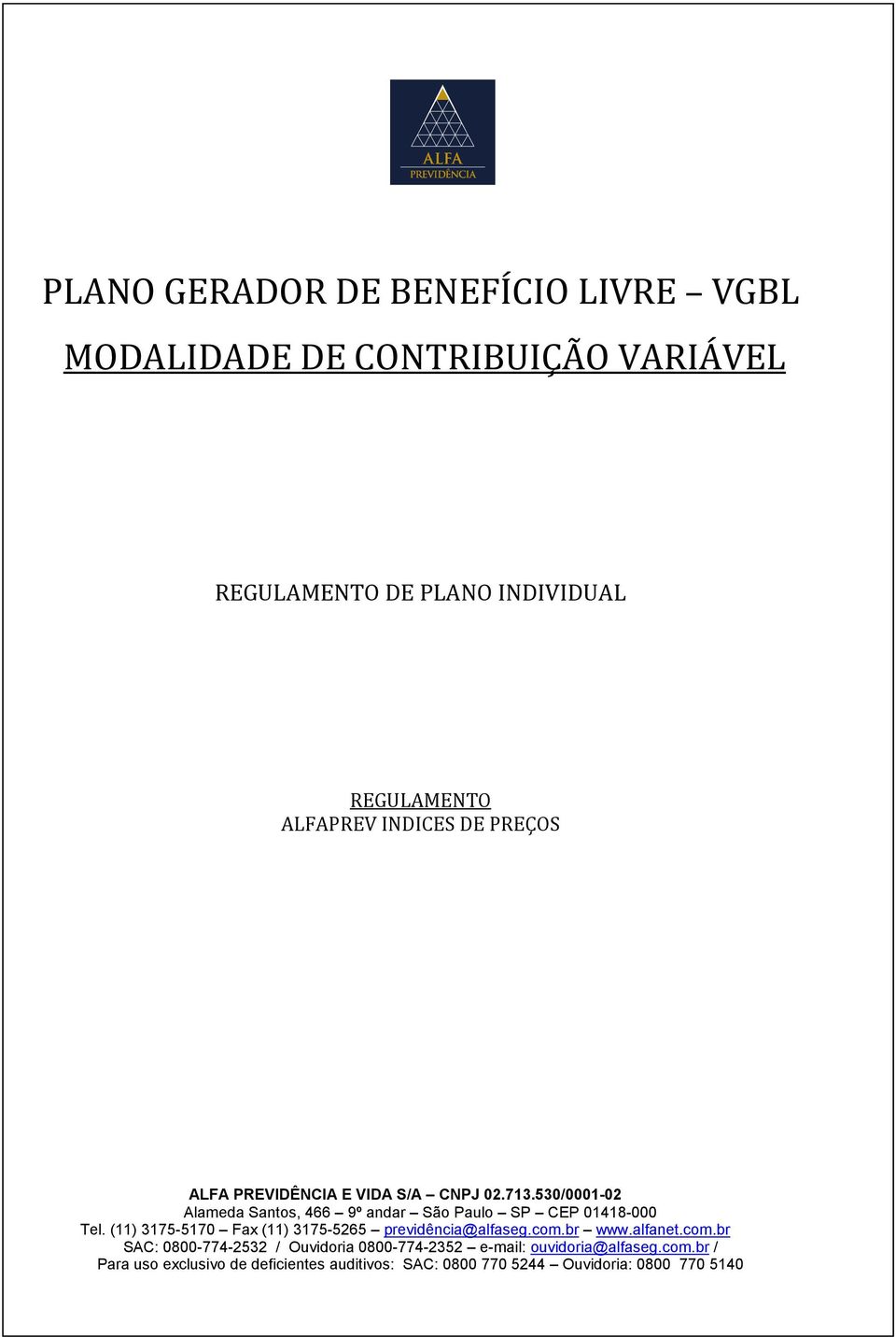 530/0001-02 Alameda Santos, 466 9º andar São Paulo SP CEP 01418-000 Tel. (11) 3175-5170 Fax (11) 3175-5265 previdência@alfaseg.