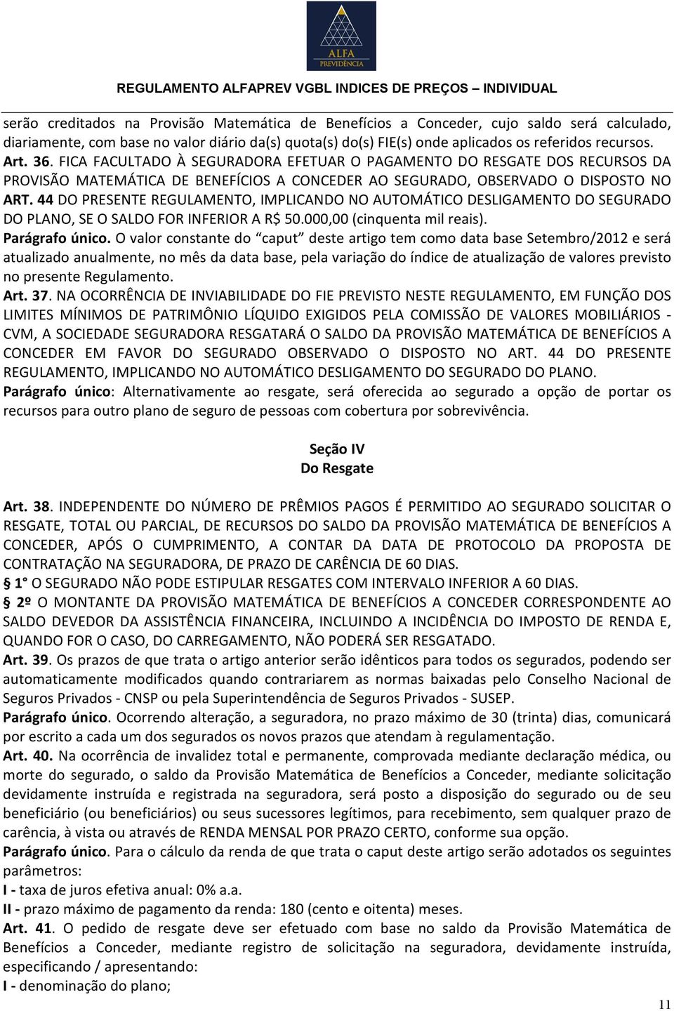 44 DO PRESENTE REGULAMENTO, IMPLICANDO NO AUTOMÁTICO DESLIGAMENTO DO SEGURADO DO PLANO, SE O SALDO FOR INFERIOR A R$ 50.000,00 (cinquenta mil reais). Parágrafo único.