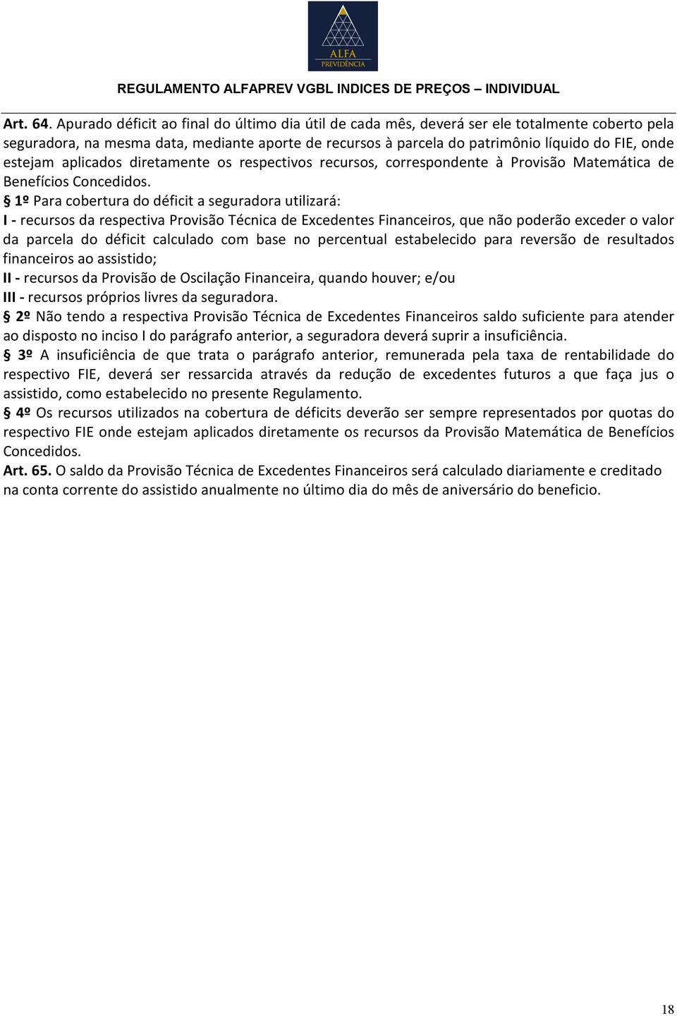 estejam aplicados diretamente os respectivos recursos, correspondente à Provisão Matemática de Benefícios Concedidos.