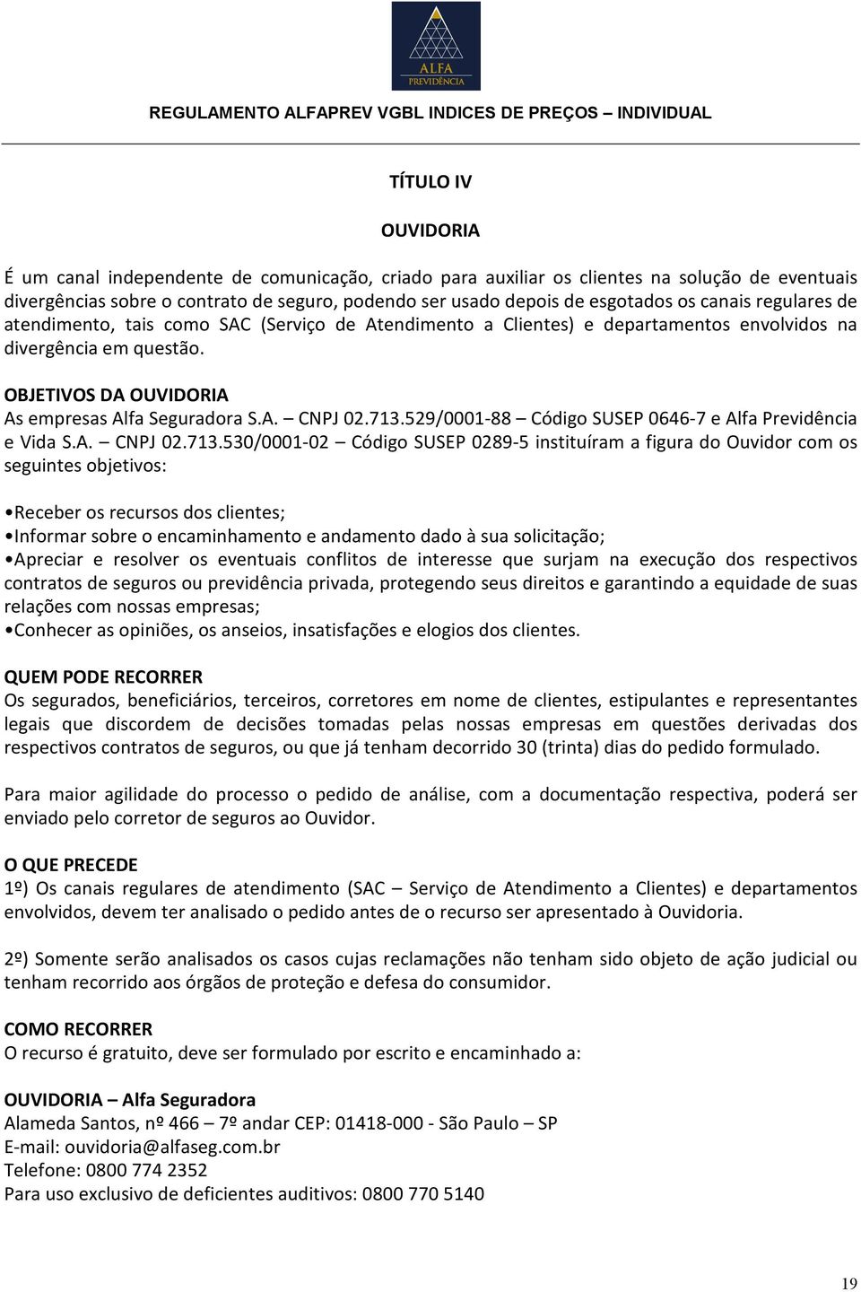 713.529/0001-88 Código SUSEP 0646-7 e Alfa Previdência e Vida S.A. CNPJ 02.713.530/0001-02 Código SUSEP 0289-5 instituíram a figura do Ouvidor com os seguintes objetivos: Receber os recursos dos