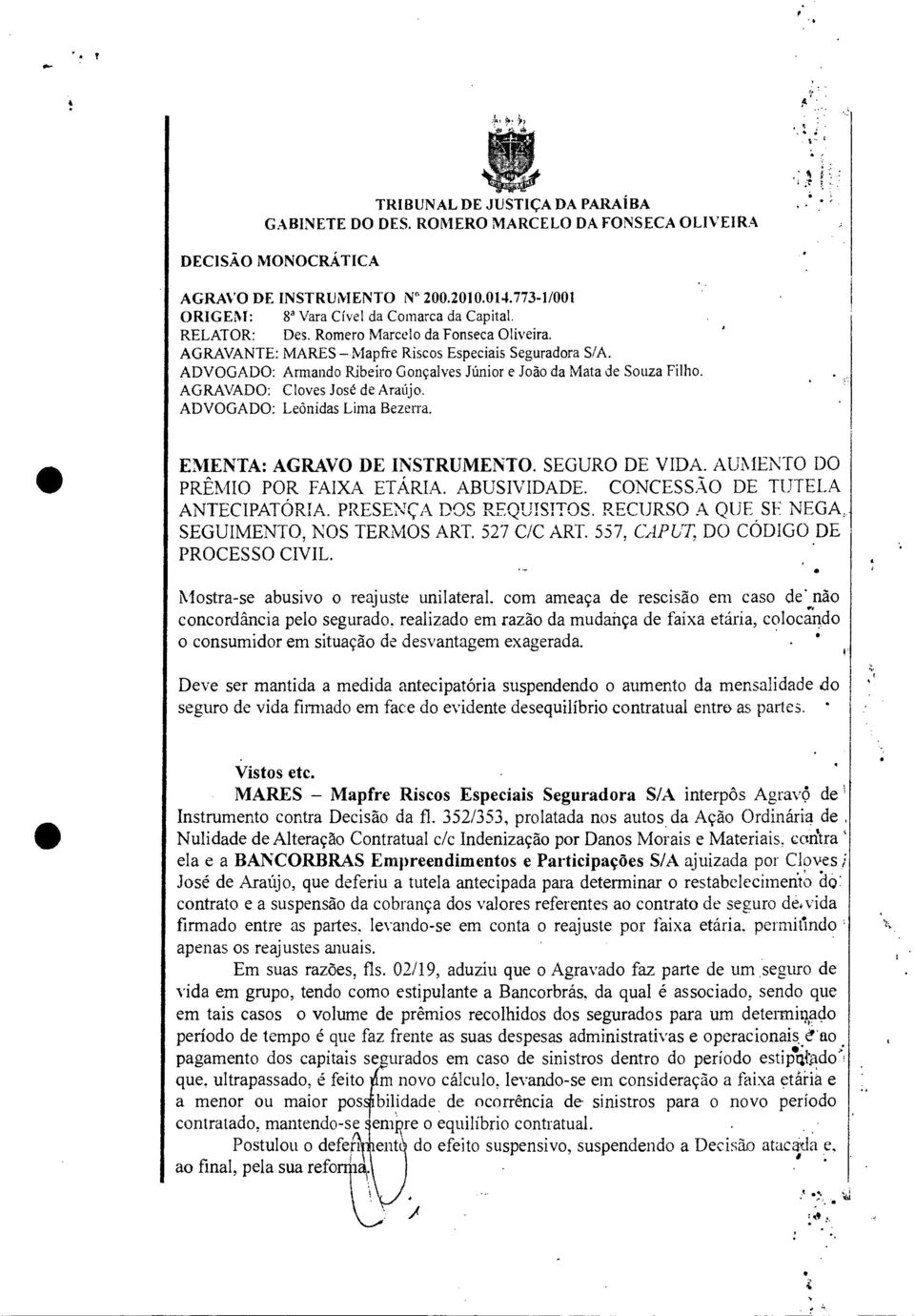 AGRAVADO: Cloves José de Araújo. ADVOGADO: Leônidas Lima Bezerra. EMENTA: AGRAVO DE INSTRUMENTO. SEGURO DE VIDA. AUMENTO DO PRÊMIO POR FAIXA ETÁRIA. ABUSIVIDADE. CONCESSÃO DE TUTELA ANTECIPATÓRIA.