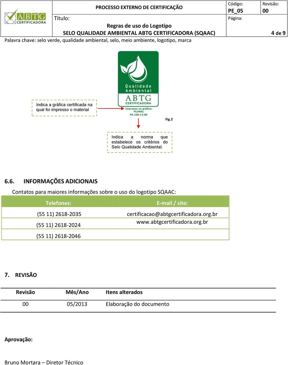 6. INFORMAÇÕES ADICIONAIS Contatos para maiores informações sobre o uso do logotipo SQAAC: Telefones: E-mail / site: (55 11) 2618-2035