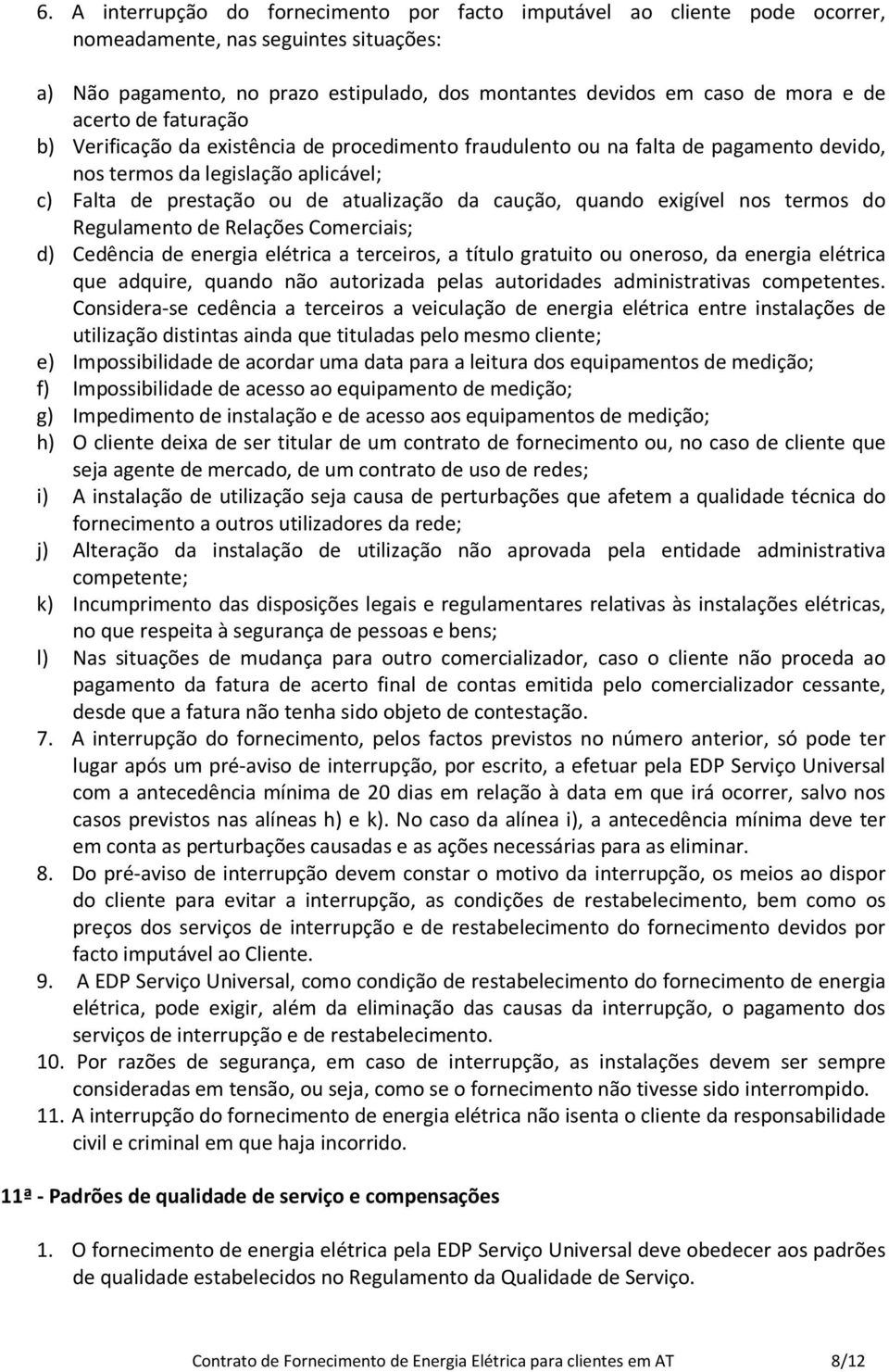 quando exigível nos termos do Regulamento de Relações Comerciais; d) Cedência de energia elétrica a terceiros, a título gratuito ou oneroso, da energia elétrica que adquire, quando não autorizada