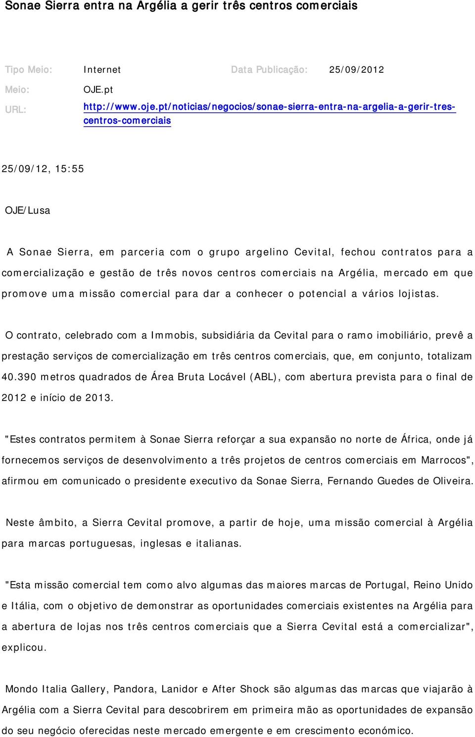 comercialização e gestão de três novos centros comerciais na Argélia, mercado em que promove uma missão comercial para dar a conhecer o potencial a vários lojistas.