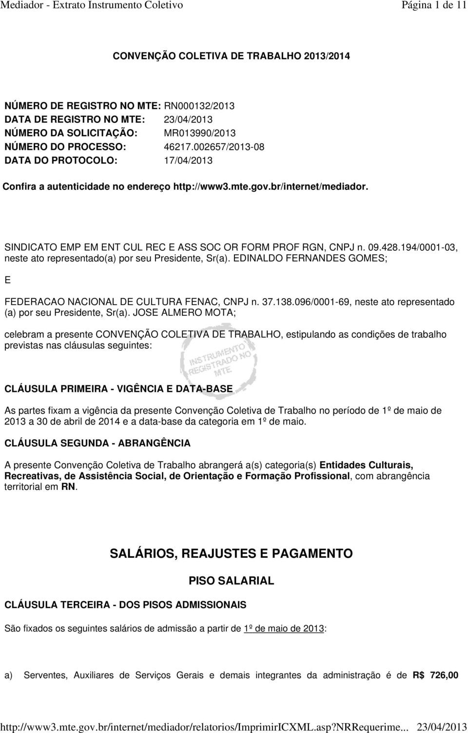 194/0001-03, neste ato representado(a) por seu Presidente, Sr(a). EDINALDO FERNANDES GOMES; E FEDERACAO NACIONAL DE CULTURA FENAC, CNPJ n. 37.138.