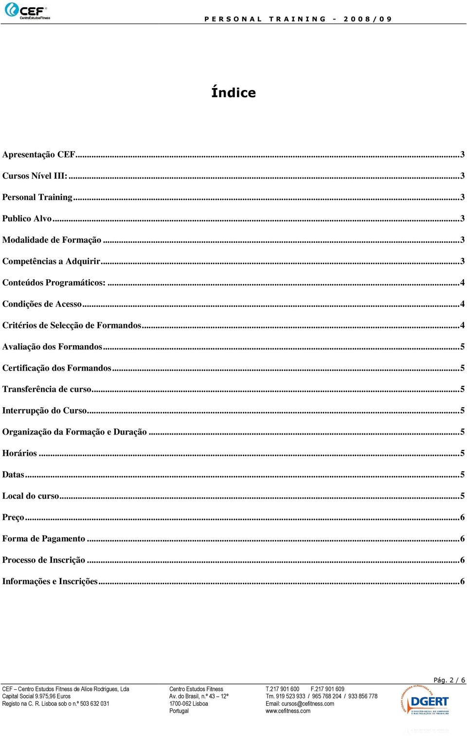 .. 4 Avaliação dos Formandos... 5 Certificação dos Formandos... 5 Transferência de curso... 5 Interrupção do Curso.