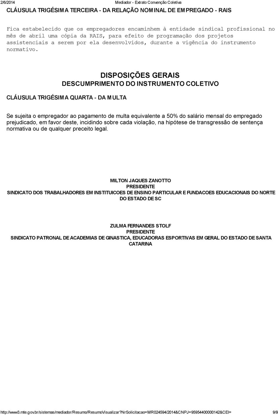 DISPOSIÇÕES GERAIS DESCUMPRIMENTO DO INSTRUMENTO COLETIVO CLÁUSULA TRIGÉSIMA QUARTA - DA MULTA Se sujeita o empregador ao pagamento de multa equivalente a 50% do salário mensal do empregado