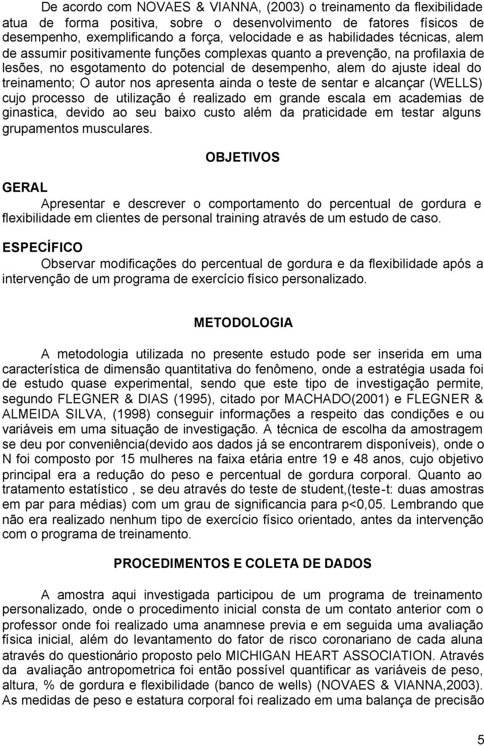 autor nos apresenta ainda o teste de sentar e alcançar (WELLS) cujo processo de utilização é realizado em grande escala em academias de ginastica, devido ao seu baixo custo além da praticidade em