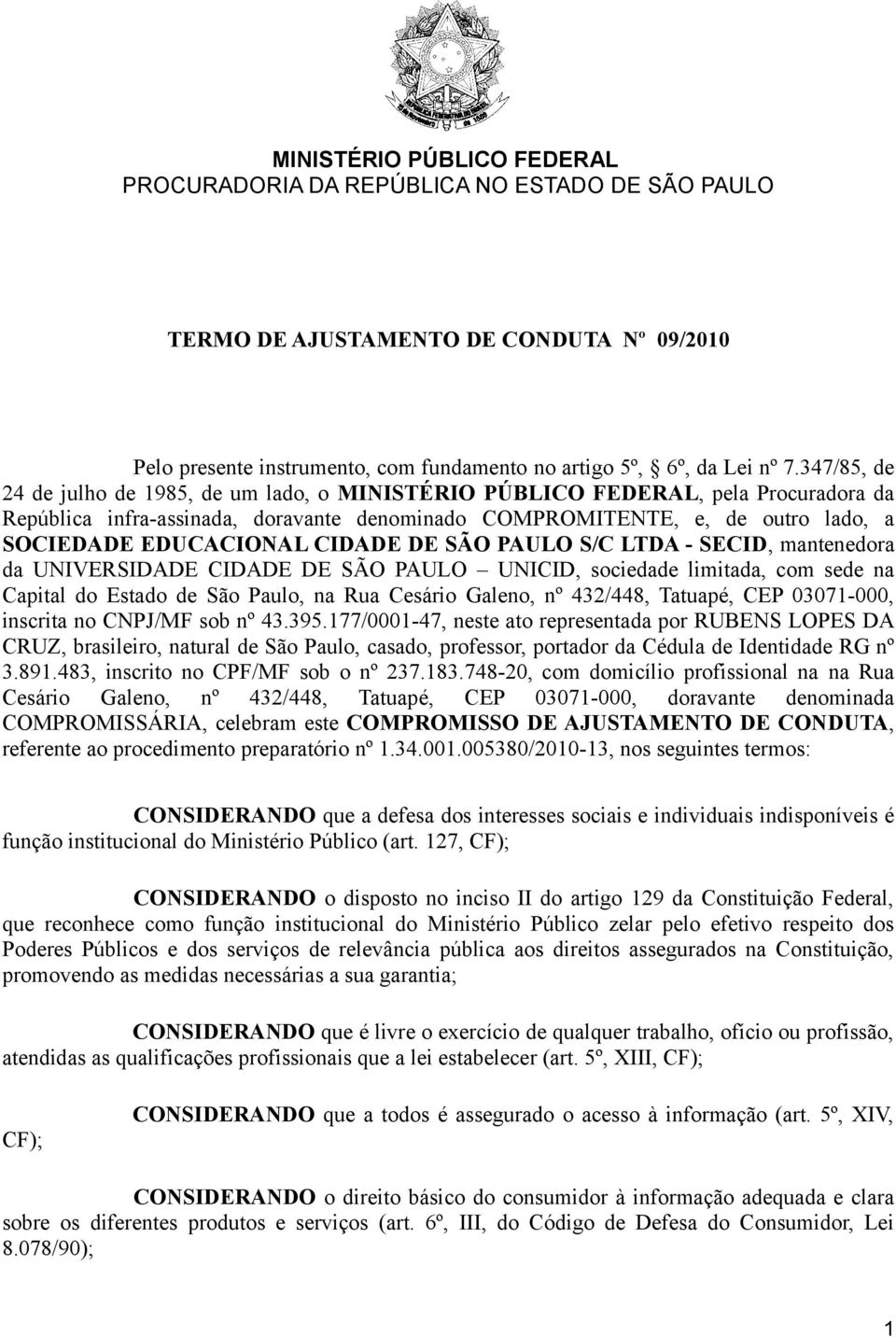 CIDADE DE SÃO PAULO S/C LTDA - SECID, mantenedora da UNIVERSIDADE CIDADE DE SÃO PAULO UNICID, sociedade limitada, com sede na Capital do Estado de São Paulo, na Rua Cesário Galeno, nº 432/448,