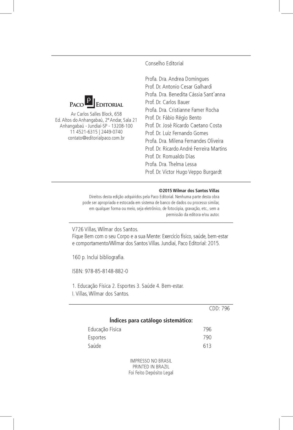 Dr. Luiz Fernando Gomes Profa. Dra. Milena Fernandes Oliveira Prof. Dr. Ricardo André Ferreira Martins Prof. Dr. Romualdo Dias Profa. Dra. Thelma Lessa Prof. Dr. Victor Hugo Veppo Burgardt 2015 Wilmar dos Santos Villas Direitos desta edição adquiridos pela Paco Editorial.