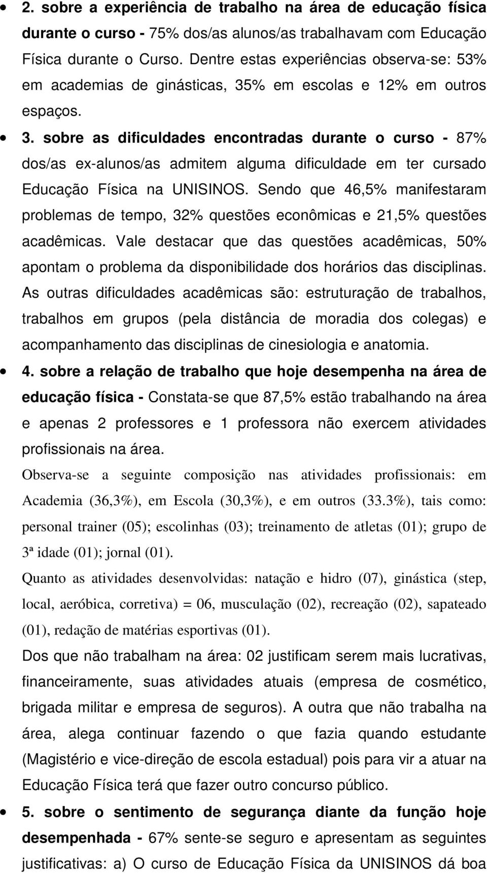 % em escolas e 12% em outros espaços. 3. sobre as dificuldades encontradas durante o curso - 87% dos/as ex-alunos/as admitem alguma dificuldade em ter cursado Educação Física na UNISINOS.