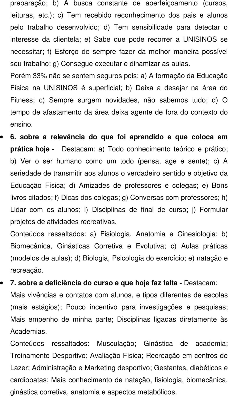 Esforço de sempre fazer da melhor maneira possível seu trabalho; g) Consegue executar e dinamizar as aulas.