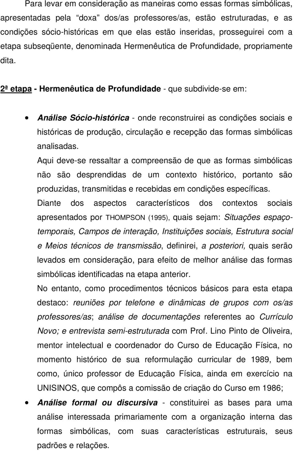 2ª etapa - Hermenêutica de Profundidade - que subdivide-se em: Análise Sócio-histórica - onde reconstruirei as condições sociais e históricas de produção, circulação e recepção das formas simbólicas