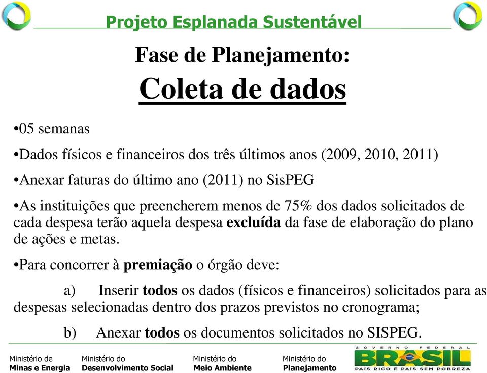 aquela despesa excluída da fase de elaboração do plano de ações e metas.