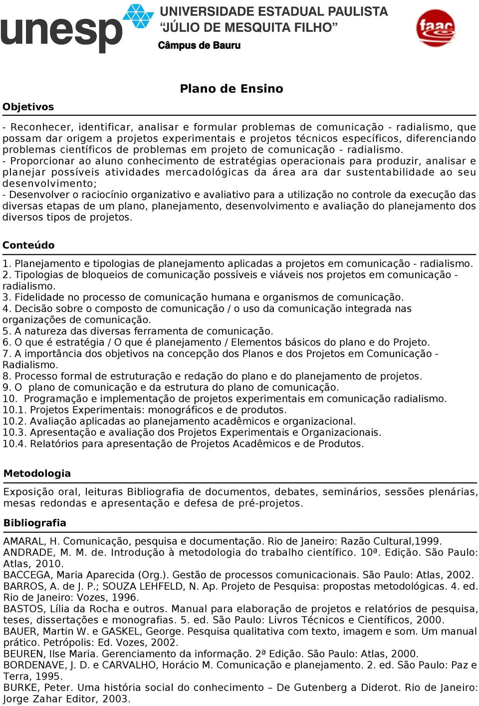 - Proporcionar ao aluno conhecimento de estratégias operacionais para produzir, analisar e planejar possíveis atividades mercadológicas da área ara dar sustentabilidade ao seu desenvolvimento; -