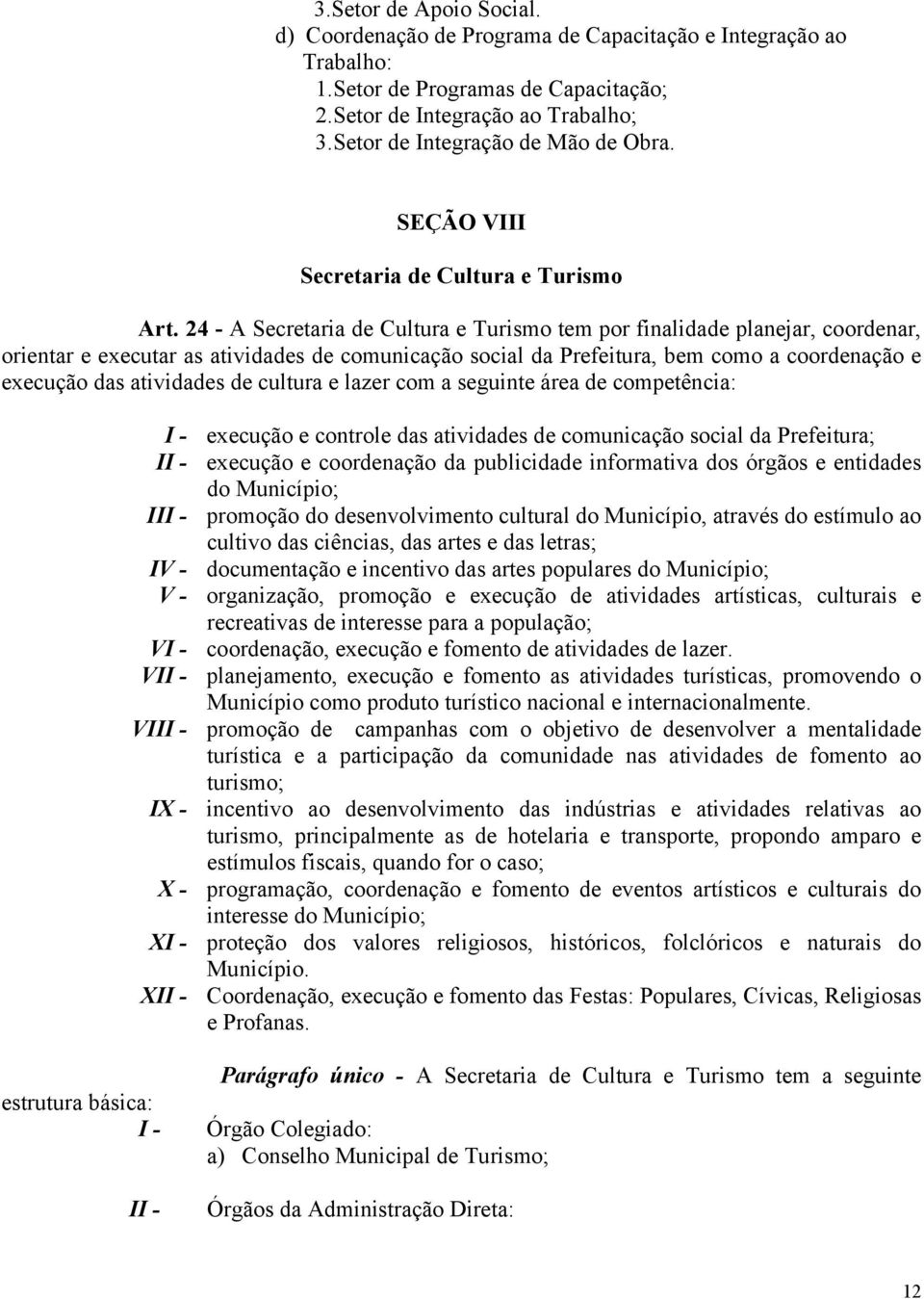 24 - A Secretaria de Cultura e Turismo tem por finalidade planejar, coordenar, orientar e executar as atividades de comunicação social da Prefeitura, bem como a coordenação e execução das atividades