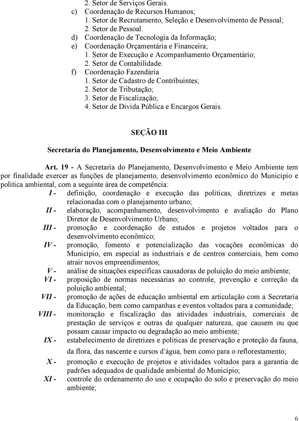 Setor de Cadastro de Contribuintes; 2. Setor de Tributação; 3. Setor de Fiscalização; 4. Setor de Dívida Pública e Encargos Gerais.