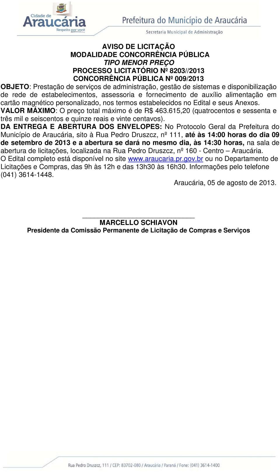 VALOR MÁXIMO: O preço total máximo é de R$ 463.615,20 (quatrocentos e sessenta e três mil e seiscentos e quinze reais e vinte centavos).