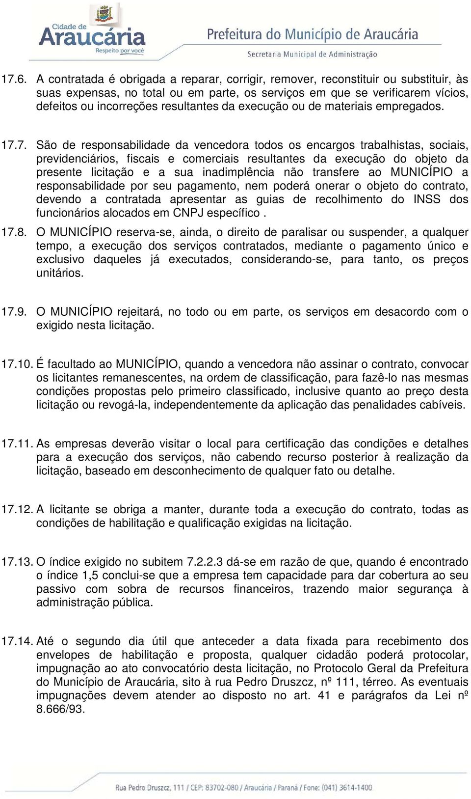 7. São de responsabilidade da vencedora todos os encargos trabalhistas, sociais, previdenciários, fiscais e comerciais resultantes da execução do objeto da presente licitação e a sua inadimplência