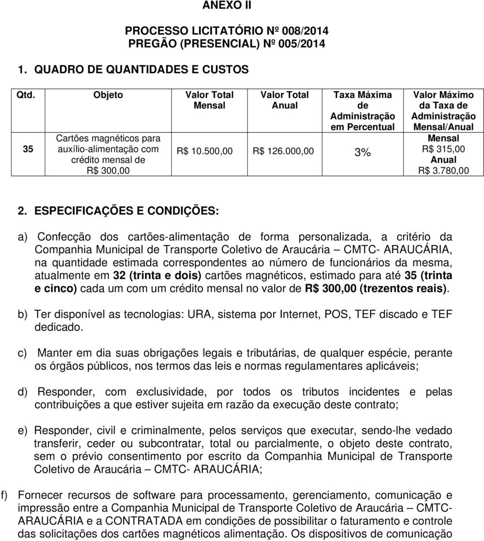 000,00 3% Valor Máximo da Taxa de Administração Mensal/Anual Mensal R$ 315,00 Anual R$ 3.780,00 2.