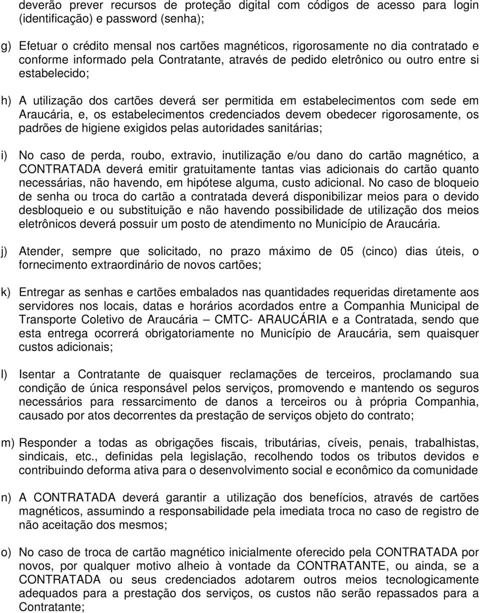 estabelecimentos credenciados devem obedecer rigorosamente, os padrões de higiene exigidos pelas autoridades sanitárias; i) No caso de perda, roubo, extravio, inutilização e/ou dano do cartão