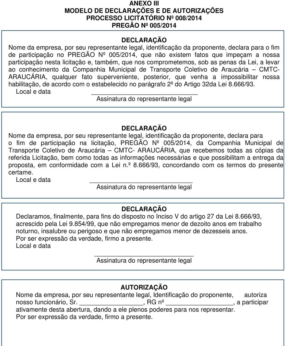 da Companhia Municipal de Transporte Coletivo de Araucária CMTC- ARAUCÁRIA, qualquer fato superveniente, posterior, que venha a impossibilitar nossa habilitação, de acordo com o estabelecido no