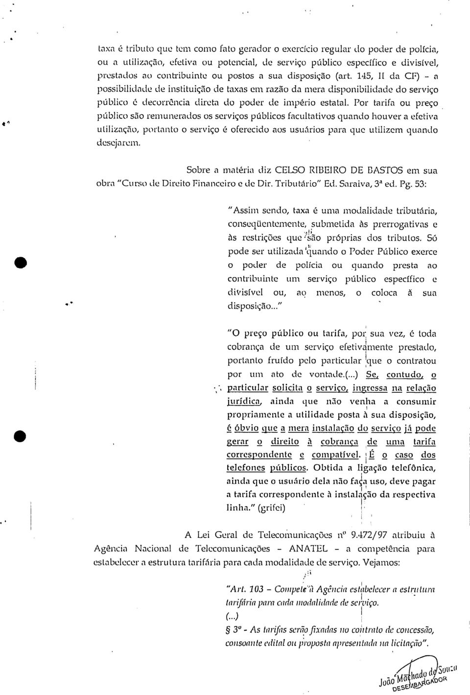 públcos facultatvos quando houver a efetva e o utlzação portanto o servço é oferecdo aos usuáros para que utlzem quando desejarem Sobre a matéra dz CELSO RIBEIRO DE BASTOS em sua obra "Curso de Dreto