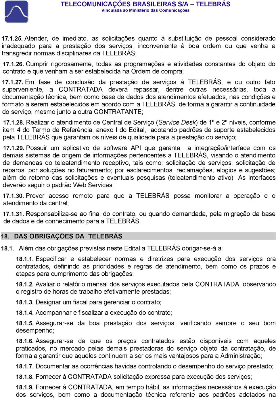 da TELEBRÁS; 17.1.26. Cumprir rigorosamente, todas as programações e atividades constantes do objeto do contrato e que venham a ser estabelecida na Ordem de compra; 17.1.27.