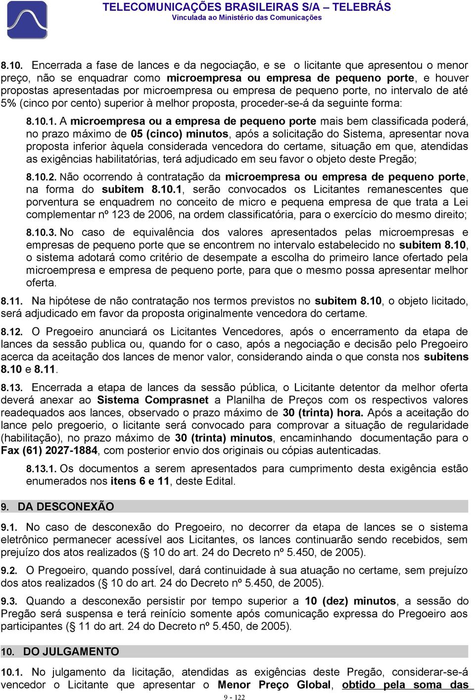 .1. A microempresa ou a empresa de pequeno porte mais bem classificada poderá, no prazo máximo de 05 (cinco) minutos, após a solicitação do Sistema, apresentar nova proposta inferior àquela