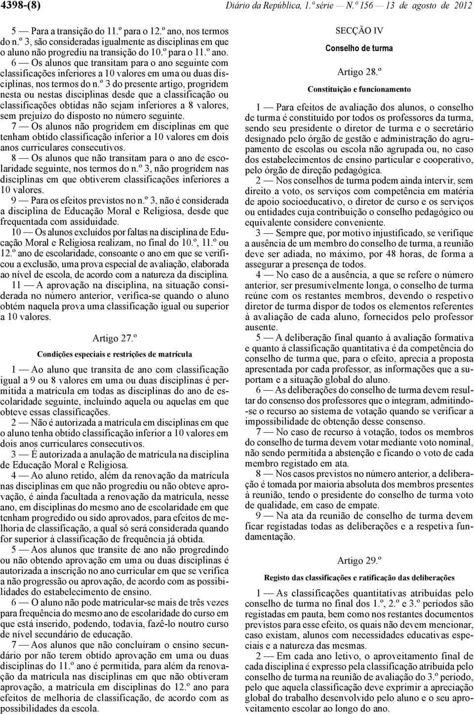 Os alunos que transitam para o ano seguinte com classificações inferiores a 10 valores em uma ou duas disciplinas, nos termos do n.