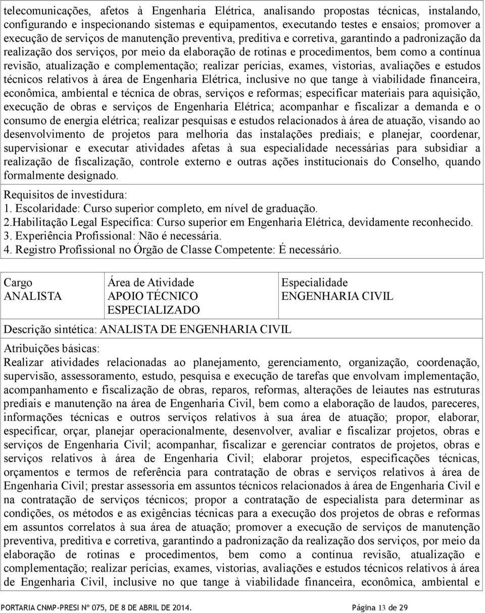 atualização e complementação; realizar perícias, exames, vistorias, avaliações e estudos técnicos relativos à área de Engenharia Elétrica, inclusive no que tange à viabilidade financeira, econômica,