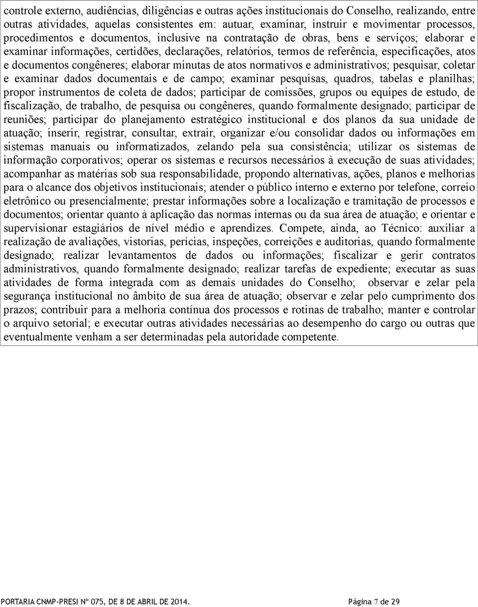 documentos congêneres; elaborar minutas de atos normativos e administrativos; pesquisar, coletar e examinar dados documentais e de campo; examinar pesquisas, quadros, tabelas e planilhas; propor