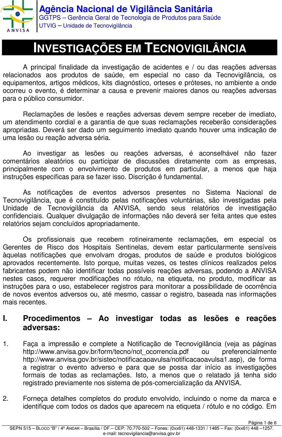 Reclamações de lesões e reações adversas devem sempre receber de imediato, um atendimento cordial e a garantia de que suas reclamações receberão considerações apropriadas.