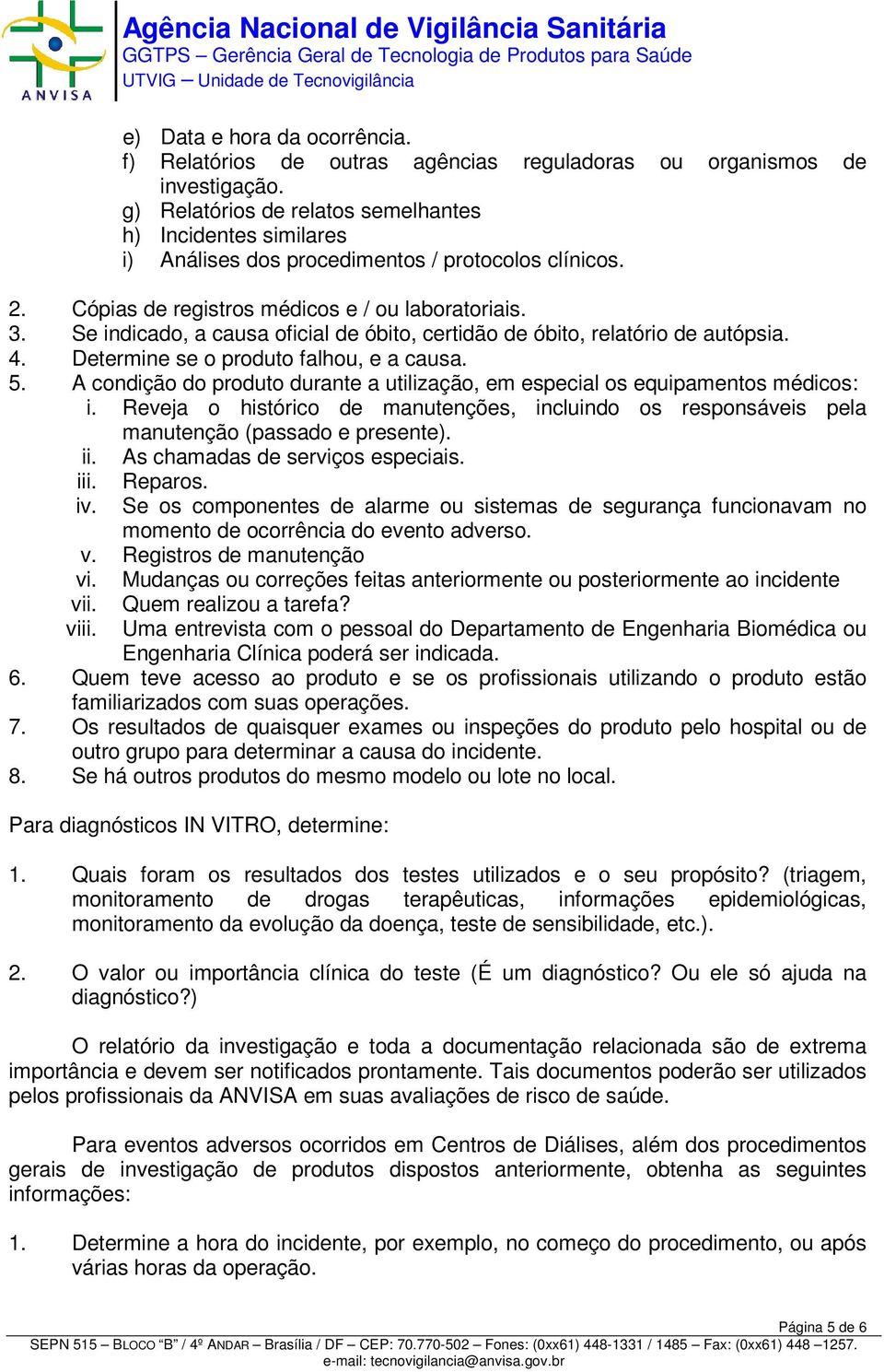 Se indicado, a causa oficial de óbito, certidão de óbito, relatório de autópsia. 4. Determine se o produto falhou, e a causa. 5.