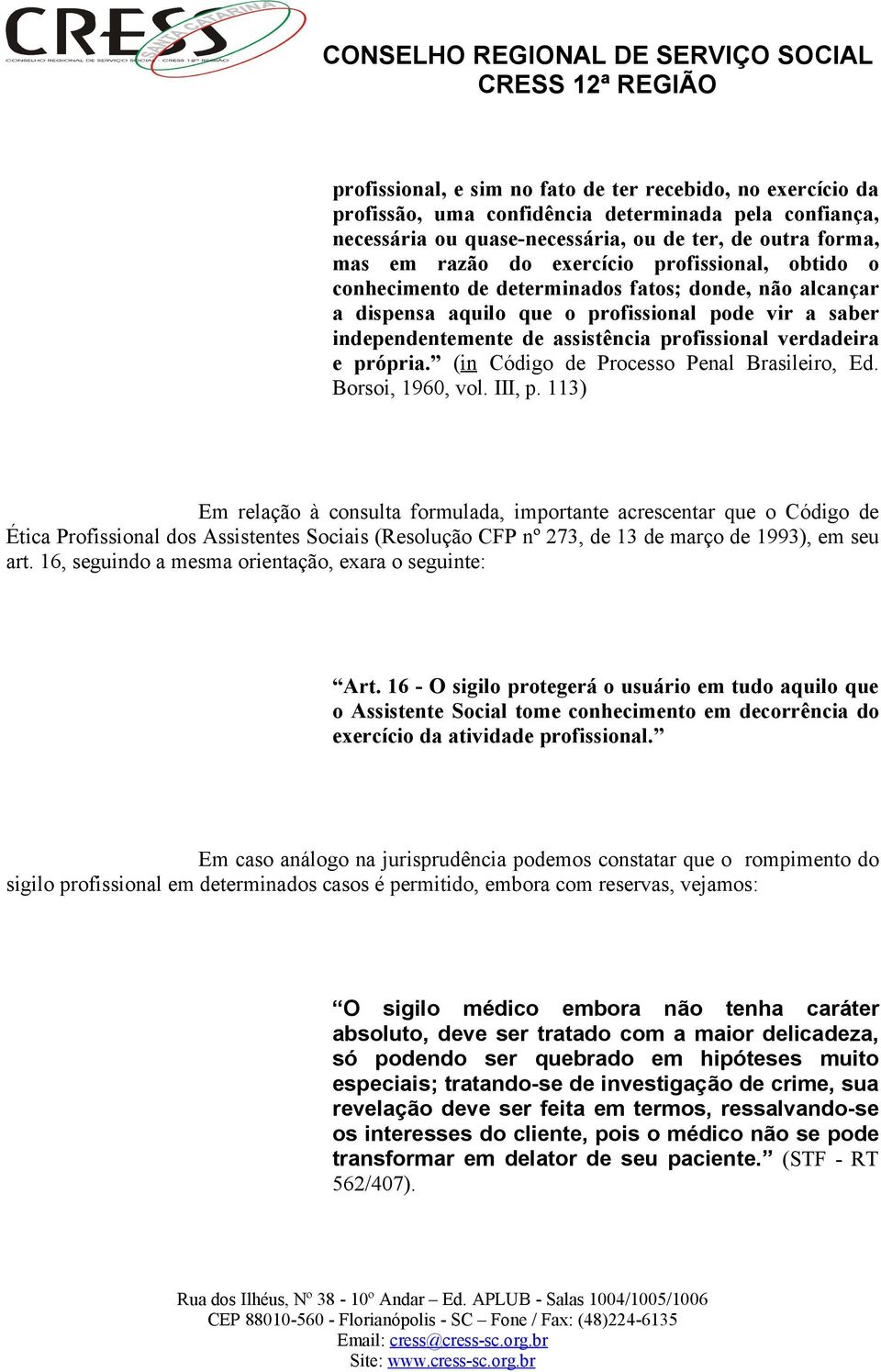e própria. (in Código de Processo Penal Brasileiro, Ed. Borsoi, 1960, vol. III, p.