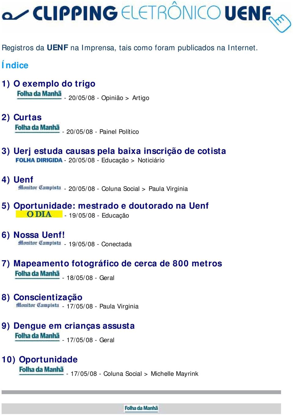 20/05/08 - Educação > Noticiário 4) Uenf - 20/05/08 - Coluna Social > Paula Virginia 5) Oportunidade: mestrado e doutorado na Uenf - 19/05/08 - Educação 6)