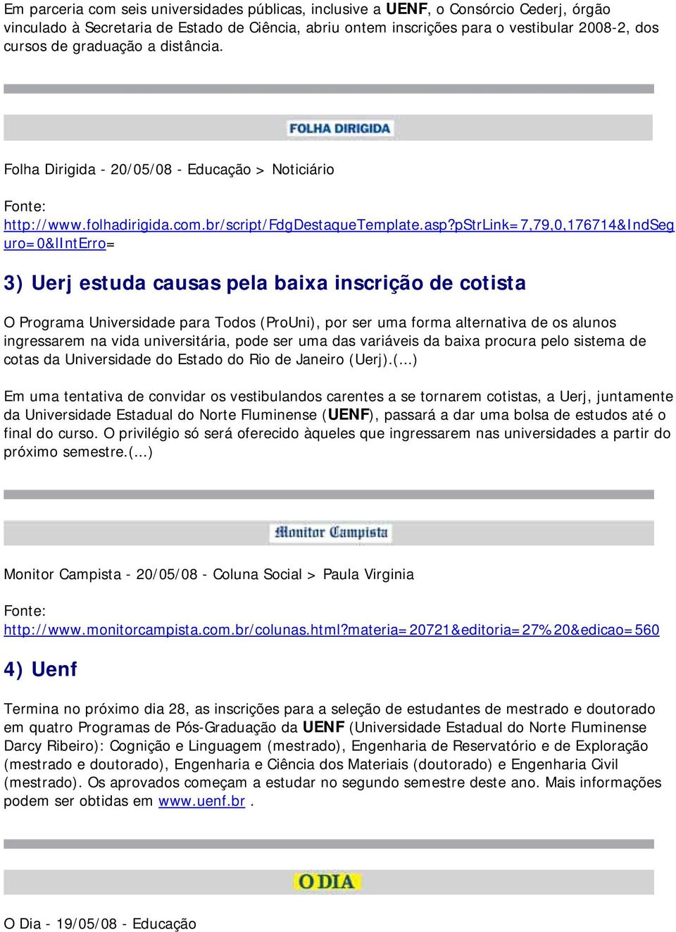 pstrlink=7,79,0,176714&indseg uro=0&linterro= 3) Uerj estuda causas pela baixa inscrição de cotista O Programa Universidade para Todos (ProUni), por ser uma forma alternativa de os alunos ingressarem